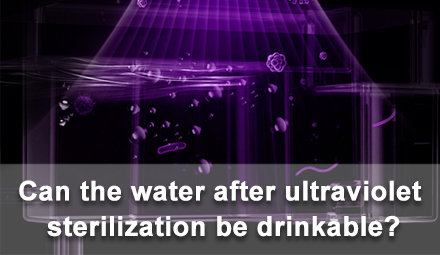 Can the water after ultraviolet sterilization be drinkable?